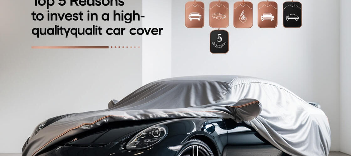 Top 5 Reasons To Invest in A High Quality Car Cover